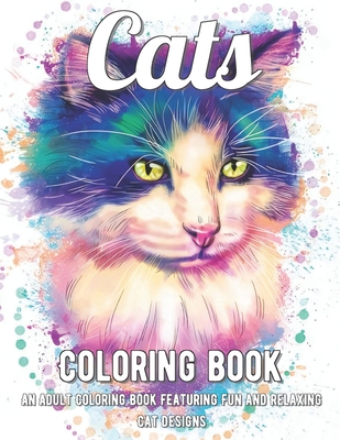 Cats Coloring Book: An Adult Coloring Book Featuring Fun and Relaxing Cat Designs B08R6PFPJT Book Cover