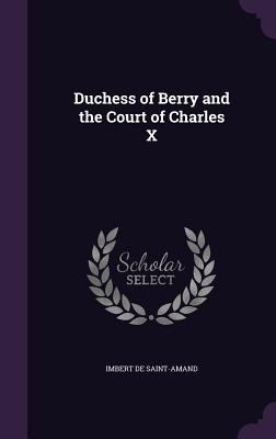 Duchess of Berry and the Court of Charles X 1357401892 Book Cover