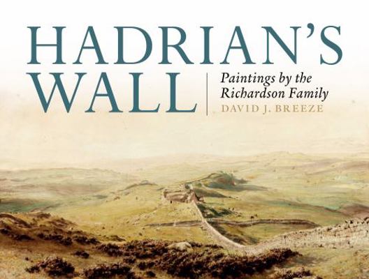 Hadrian's Wall: Paintings by the Richardson Family 1910900052 Book Cover