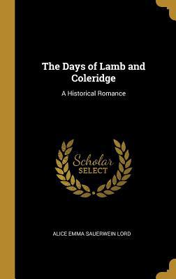 The Days of Lamb and Coleridge: A Historical Ro... 0469397624 Book Cover