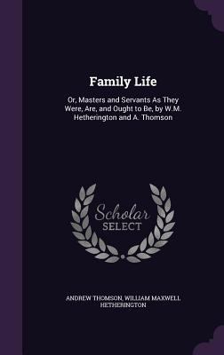 Family Life: Or, Masters and Servants As They W... 1358237581 Book Cover