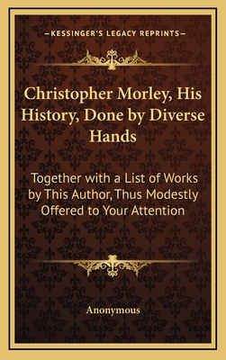 Christopher Morley, His History, Done by Divers... 1168675863 Book Cover