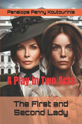 The First and Second Lady: A Play in Two Acts B0CJLDLZRR Book Cover