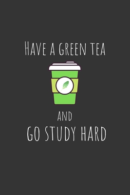 Have a green tea and go study hard: Funny Small... 1676116796 Book Cover