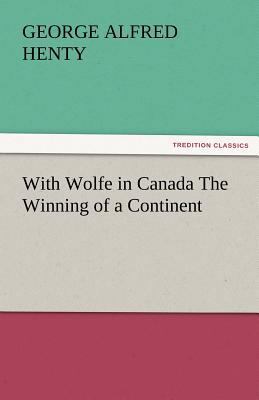 With Wolfe in Canada the Winning of a Continent 3842485093 Book Cover