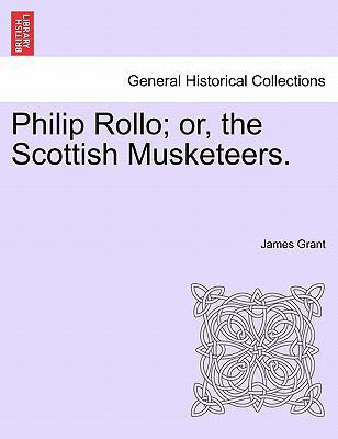 Philip Rollo; or, the Scottish Musketeers. 1241228906 Book Cover