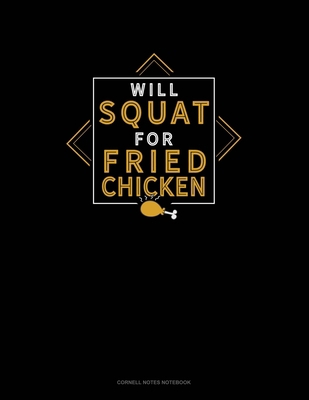 Will Squat For Fried Chicken: Cornell Notes Not... 1693114585 Book Cover