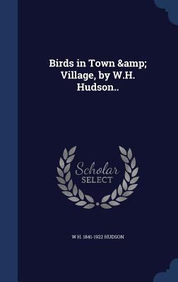 Birds in Town & Village, by W.H. Hudson.. 1340156261 Book Cover
