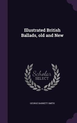 Illustrated British Ballads, old and New 1356015387 Book Cover