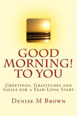 Good Morning! to You: Greetings, Gratitudes and... 1500124028 Book Cover
