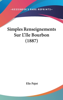 Simples Renseignements Sur L'Ile Bourbon (1887) [French] 1160614857 Book Cover