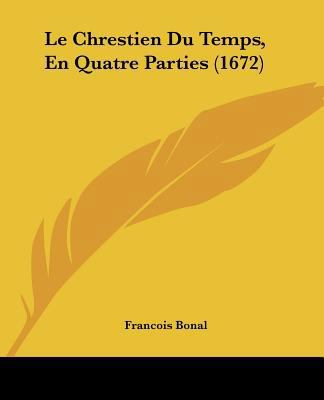 Le Chrestien Du Temps, En Quatre Parties (1672) [French] 1120312094 Book Cover