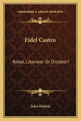 Fidel Castro: Rebel, Liberator Or Dictator? 1163808296 Book Cover