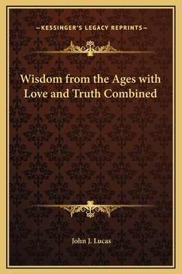 Wisdom from the Ages with Love and Truth Combined 1169348742 Book Cover