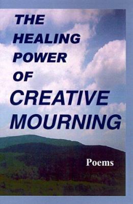 The Healing Power of Creative Mourning: Poems 1889262463 Book Cover