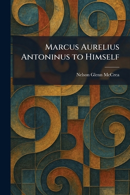 Marcus Aurelius Antoninus to Himself 1025473825 Book Cover
