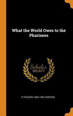 What the World Owes to the Pharisees 0342475517 Book Cover