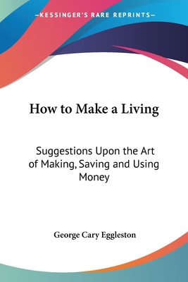 How to Make a Living: Suggestions Upon the Art ... 1432633872 Book Cover