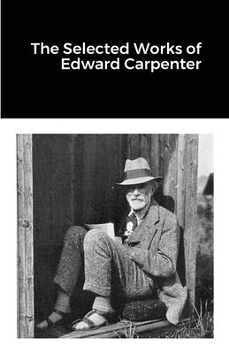 The Selected Works of Edward Carpenter 1300154217 Book Cover