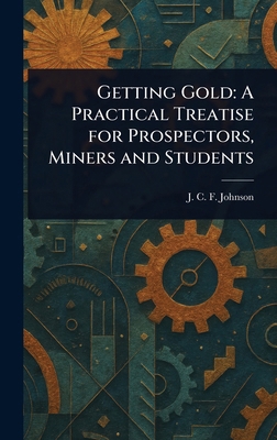 Getting Gold: A Practical Treatise for Prospect... 1023149117 Book Cover
