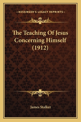The Teaching Of Jesus Concerning Himself (1912) 1164028367 Book Cover
