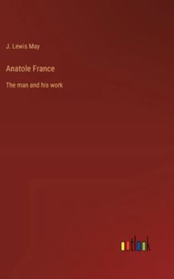 Anatole France: The man and his work 336819819X Book Cover