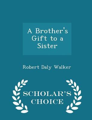 A Brother's Gift to a Sister - Scholar's Choice... 1297138139 Book Cover