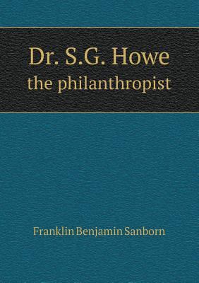 Dr. S.G. Howe the philanthropist 5518803141 Book Cover