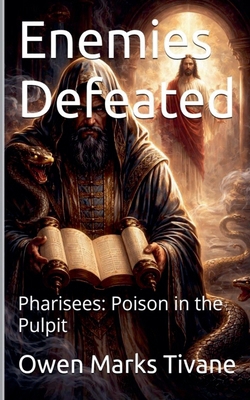 Enemies Defeated. Pharisees: Poison In The Pulpit B0GQXQ6LYK Book Cover