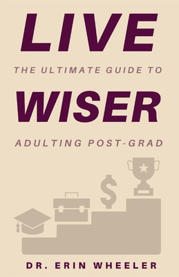 Live Wiser: The Ultimate Guide to Adulting Post... 0578816059 Book Cover