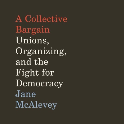 A Collective Bargain Lib/E: Unions, Organizing,... 1094105384 Book Cover