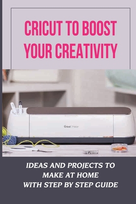 Cricut To Boost Your Creativity: Ideas And Proj... B09DFNHJG4 Book Cover
