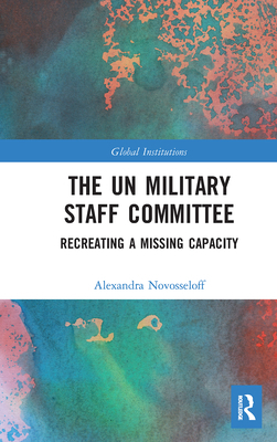 The Un Military Staff Committee: Recreating a M... 1032095571 Book Cover