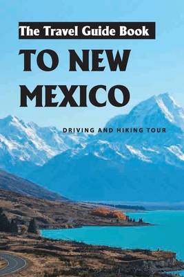 The Travel Guide Book To New Mexico- Driving And Hiking Tour: Guide To The New Mexico Mountains B08RH39JVP Book Cover