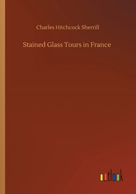 Stained Glass Tours in France 3752425911 Book Cover