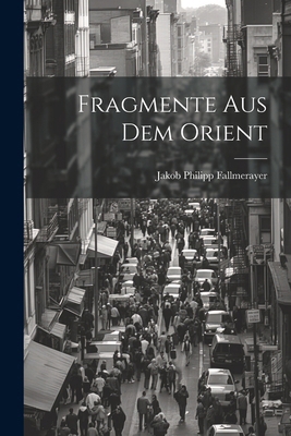 Fragmente Aus Dem Orient [German] 1022872869 Book Cover