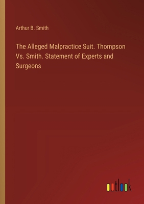 The Alleged Malpractice Suit. Thompson Vs. Smit... 3385386004 Book Cover