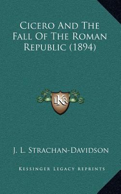 Cicero and the Fall of the Roman Republic (1894) 1164439359 Book Cover