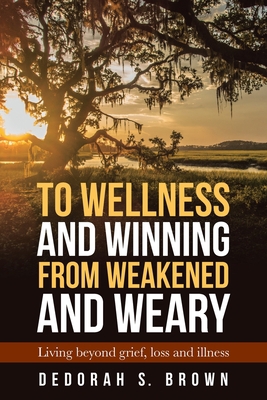 To Wellness and Winning from Weakened and Weary... 1664223592 Book Cover