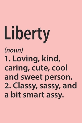 Liberty Definition Personalized Name Funny Notebook Gift , Girl Names, Personalized Liberty Name Gift Idea Notebook: Lined Notebook / Journal Gift, ... Liberty, Gift Idea for Liberty, Cute, Funny,