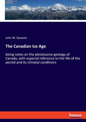 The Canadian Ice Age: being notes on the pleist... 3337954715 Book Cover