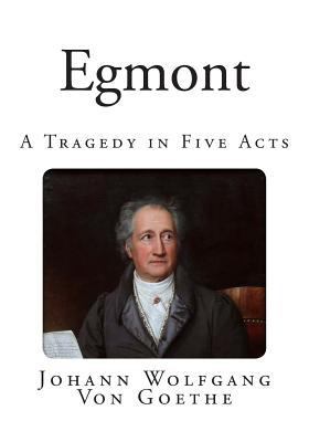 Egmont: A Tragedy in Five Acts 1500282731 Book Cover