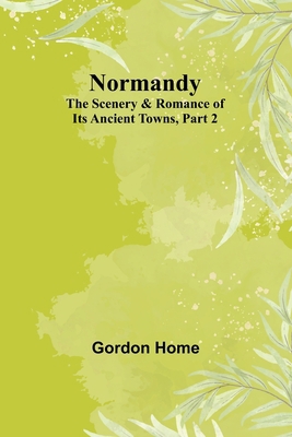 Normandy: The Scenery & Romance of Its Ancient ... 9356906939 Book Cover