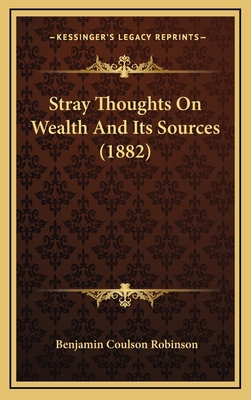 Stray Thoughts On Wealth And Its Sources (1882) 1165834596 Book Cover