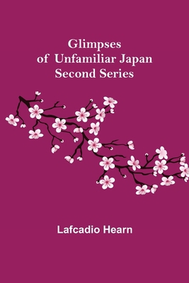 Glimpses of Unfamiliar Japan: Second Series 9356012628 Book Cover