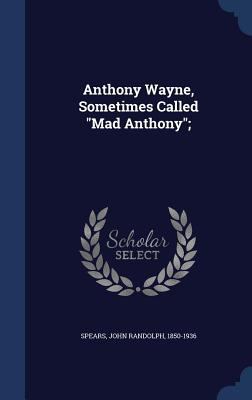 Anthony Wayne, Sometimes Called Mad Anthony; 1340184575 Book Cover