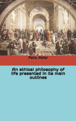 An ethical philosophy of life presented in its ... B0858VRXT8 Book Cover