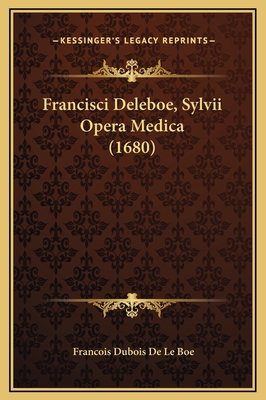 Francisci Deleboe, Sylvii Opera Medica (1680) [Latin] 1169335527 Book Cover