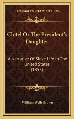 Clotel Or The President's Daughter: A Narrative... 1164748947 Book Cover