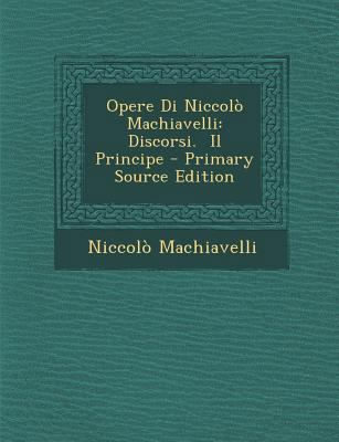 Opere Di Niccolo Machiavelli: Discorsi. Il Prin... [Italian] 1293811513 Book Cover